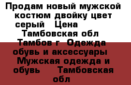 Продам новый мужской костюм двойку цвет серый › Цена ­ 1 000 - Тамбовская обл., Тамбов г. Одежда, обувь и аксессуары » Мужская одежда и обувь   . Тамбовская обл.